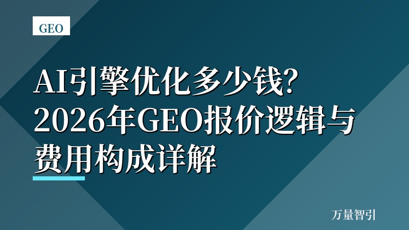 AI引擎优化多少钱？2026年GEO报价逻辑与费用构成详解