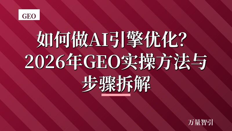 如何做AI引擎优化?2026年GEO实操方法与步骤拆解