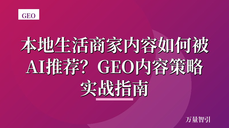 本地生活商家内容如何被AI推荐？GEO内容策略实战指南