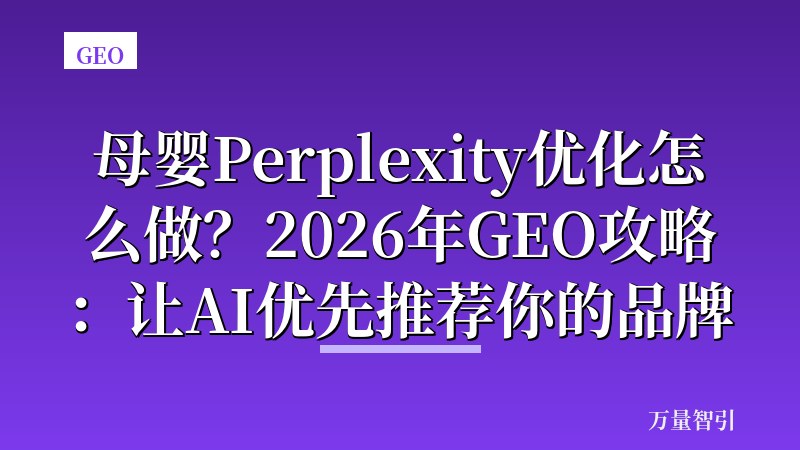 母婴Perplexity优化怎么做？2026年GEO攻略：让AI优先推荐你的品牌