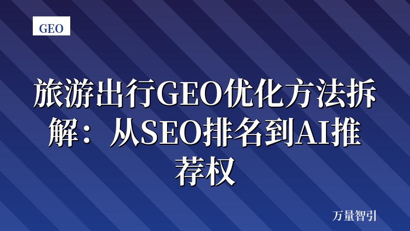 旅游出行GEO优化方法拆解：从SEO排名到AI推荐权