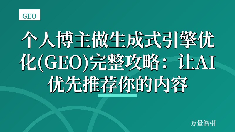 个人博主做生成式引擎优化(GEO)完整攻略:让AI优先推荐你的内容