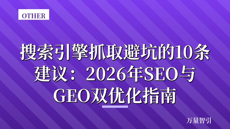 搜索引擎抓取避坑的10条建议:2026年SEO与GEO双优化指南