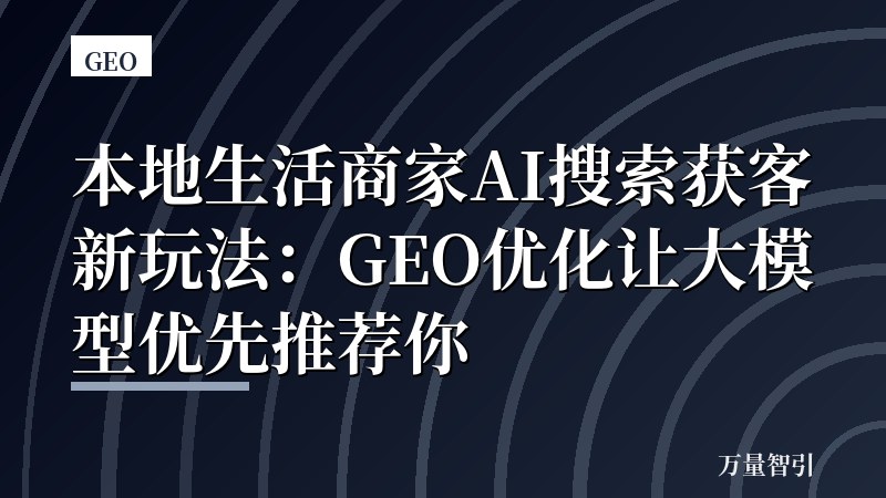 本地生活商家AI搜索获客新玩法：GEO优化让大模型优先推荐你