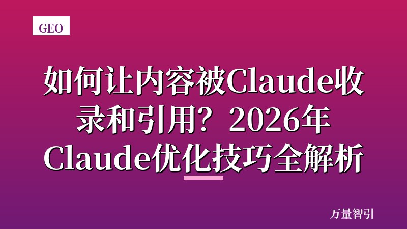 如何让内容被Claude收录和引用?2026年Claude优化技巧全解析