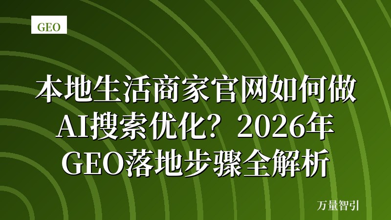 本地生活商家官网如何做AI搜索优化？2026年GEO落地步骤全解析