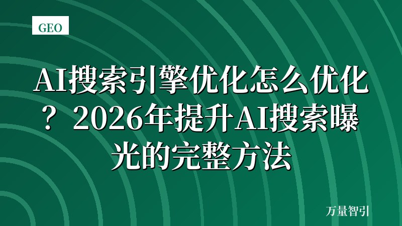 AI搜索引擎优化怎么优化?2026年提升AI搜索曝光的完整方法