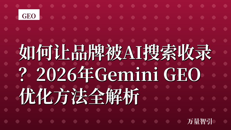 如何让品牌被AI搜索收录?2026年Gemini GEO优化方法全解析