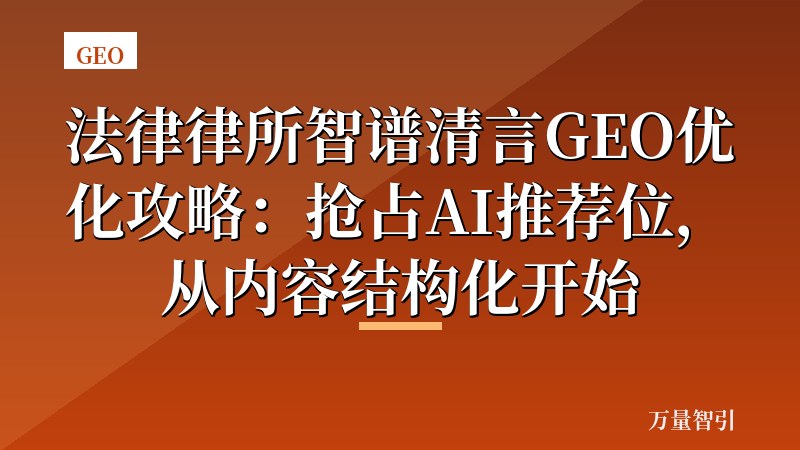 法律律所智谱清言GEO优化攻略：抢占AI推荐位，从内容结构化开始