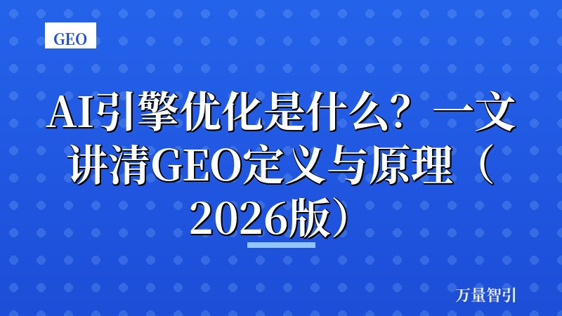 AI引擎优化是什么?一文讲清GEO定义与原理(2026版)