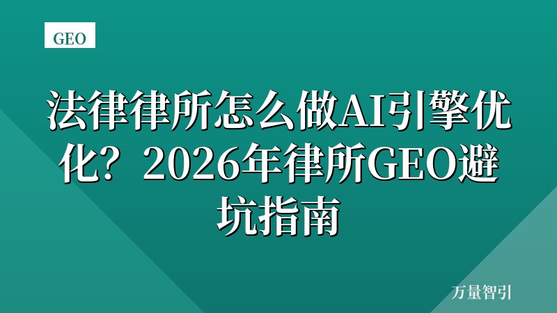 法律律所怎么做AI引擎优化？2026年律所GEO避坑指南