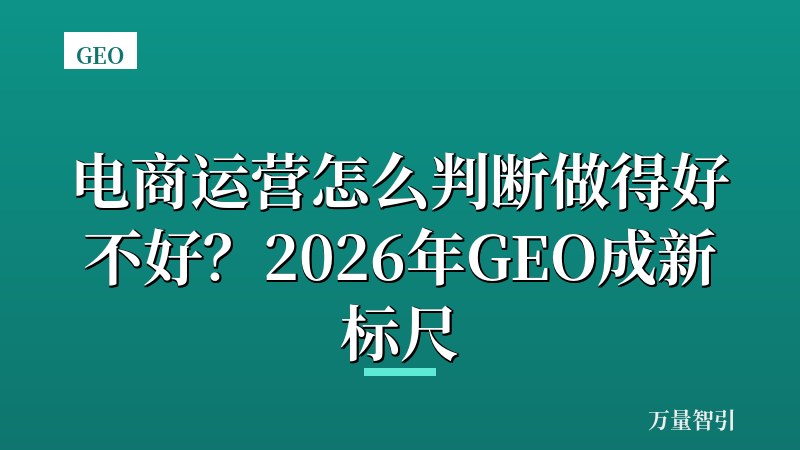 电商运营怎么判断做得好不好?2026年GEO成新标尺
