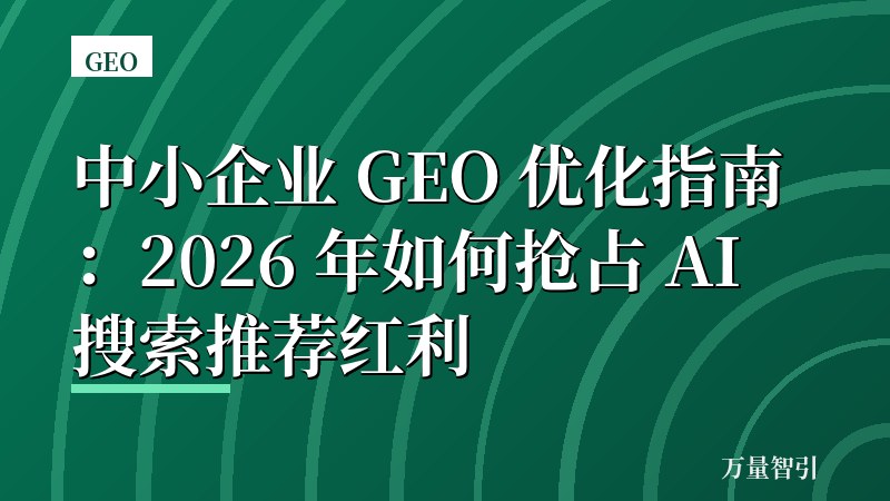 中小企业 GEO 优化指南：2026 年如何抢占 AI 搜索推荐红利