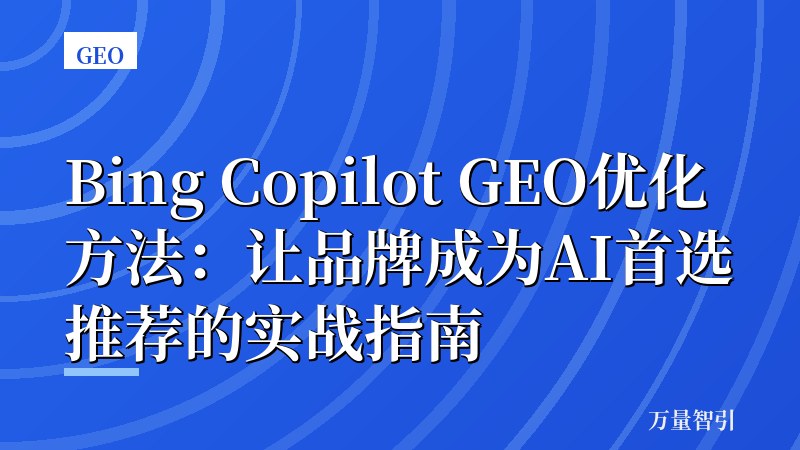Bing Copilot GEO优化方法：让品牌成为AI首选推荐的实战指南