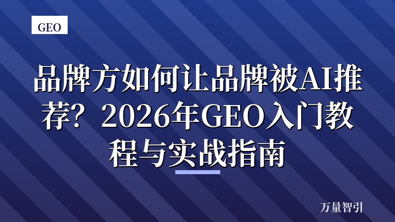 品牌方如何让品牌被AI推荐?2026年GEO入门教程与实战指南