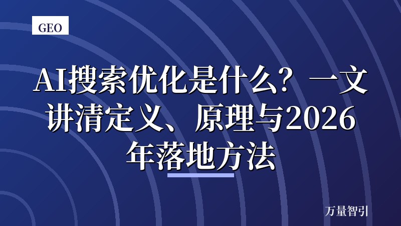 AI搜索优化是什么？一文讲清定义、原理与2026年落地方法