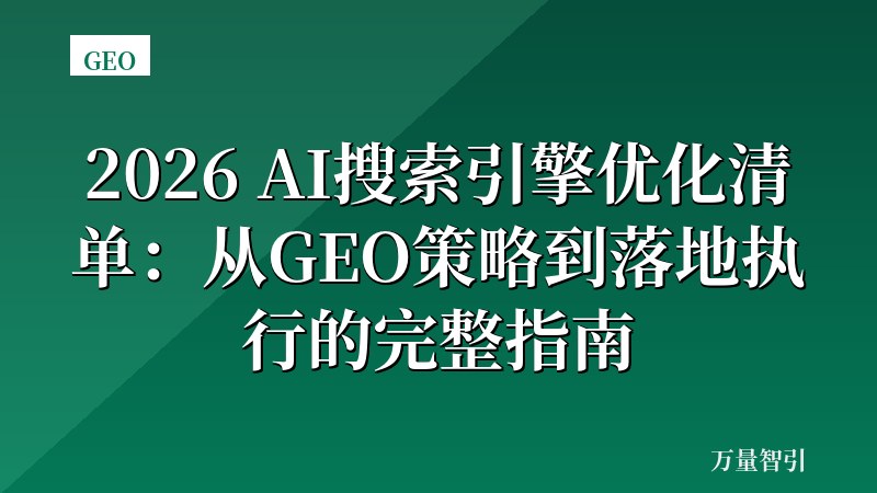 2026 AI搜索引擎优化清单：从GEO策略到落地执行的完整指南