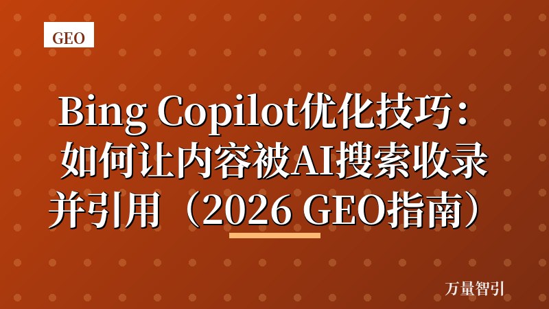 Bing Copilot优化技巧：如何让内容被AI搜索收录并引用（2026 GEO指南）