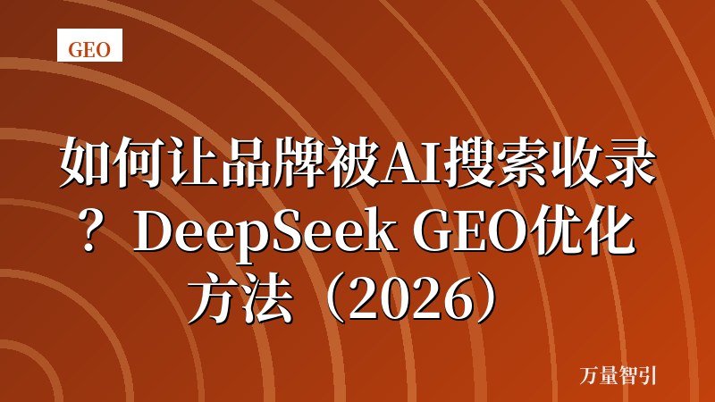 如何让品牌被AI搜索收录？DeepSeek GEO优化方法（2026）