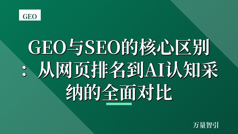 GEO与SEO的核心区别:从网页排名到AI认知采纳的全面对比