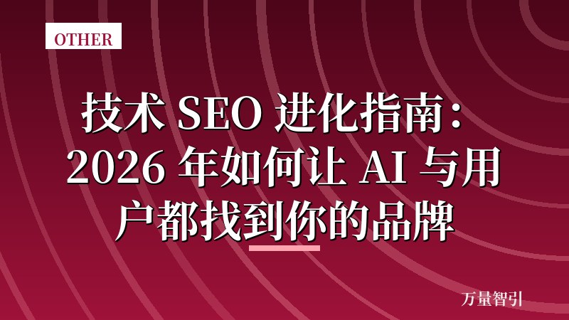 技术 SEO 进化指南：2026 年如何让 AI 与用户都找到你的品牌