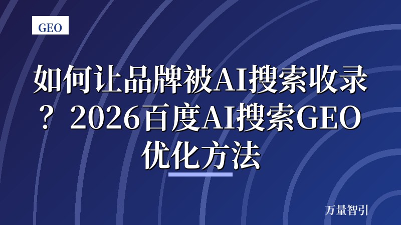 如何让品牌被AI搜索收录？2026百度AI搜索GEO优化方法
