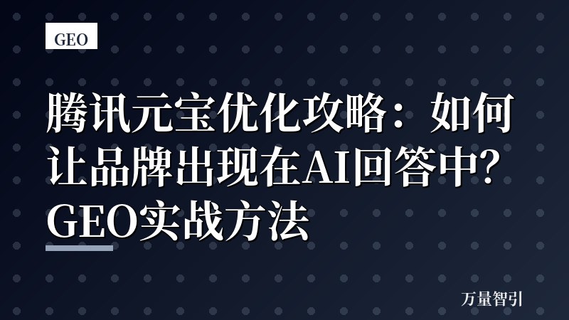 腾讯元宝优化攻略：如何让品牌出现在AI回答中？GEO实战方法
