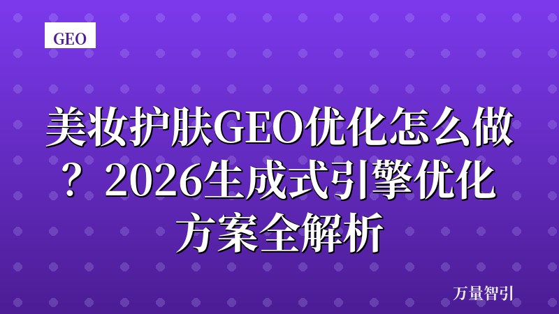 美妆护肤GEO优化怎么做？2026生成式引擎优化方案全解析