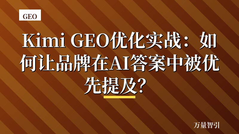 Kimi GEO优化实战：如何让品牌在AI答案中被优先提及？