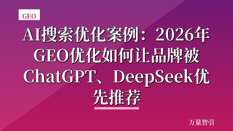 AI搜索优化案例：2026年GEO优化如何让品牌被ChatGPT、DeepSeek优先推荐