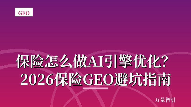 保险怎么做AI引擎优化？2026保险GEO避坑指南