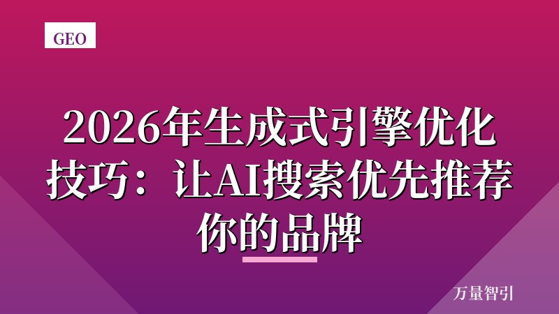 2026年生成式引擎优化技巧：让AI搜索优先推荐你的品牌