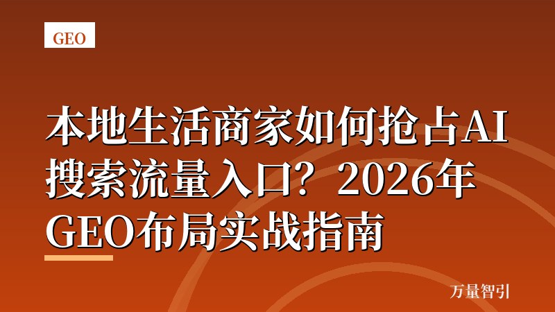 本地生活商家如何抢占AI搜索流量入口?2026年GEO布局实战指南