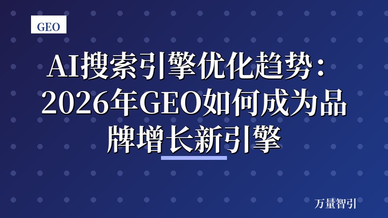 AI搜索引擎优化趋势：2026年GEO如何成为品牌增长新引擎