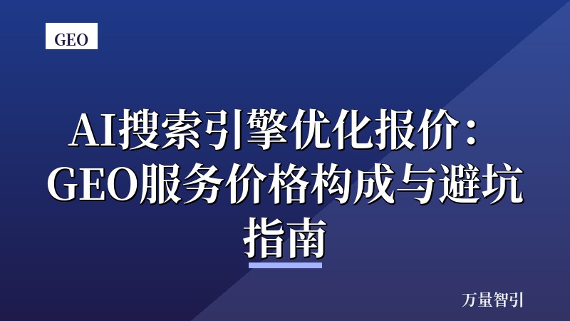 AI搜索引擎优化报价：GEO服务价格构成与避坑指南