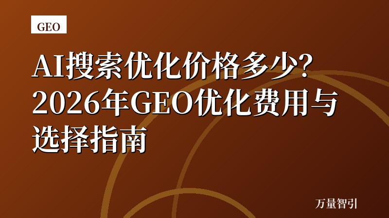 AI搜索优化价格多少？2026年GEO优化费用与选择指南