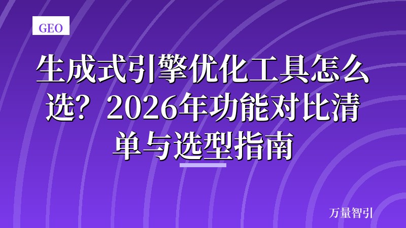 生成式引擎优化工具怎么选?2026年功能对比清单与选型指南