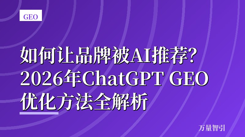 如何让品牌被AI推荐？2026年ChatGPT GEO优化方法全解析