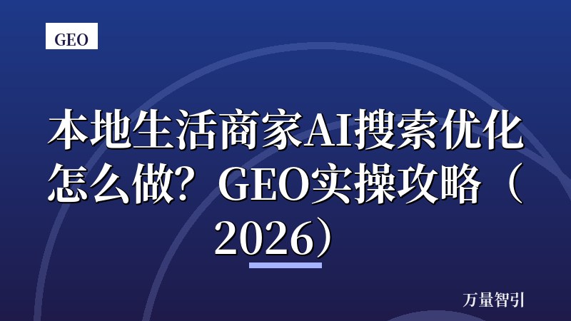 本地生活商家AI搜索优化怎么做？GEO实操攻略（2026）