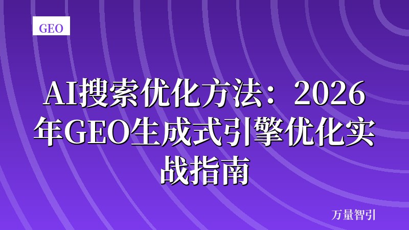 AI搜索优化方法：2026年GEO生成式引擎优化实战指南