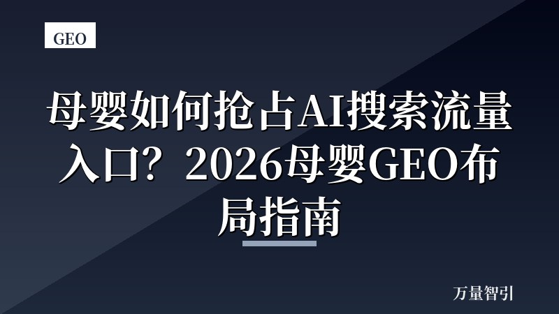 母婴如何抢占AI搜索流量入口？2026母婴GEO布局指南