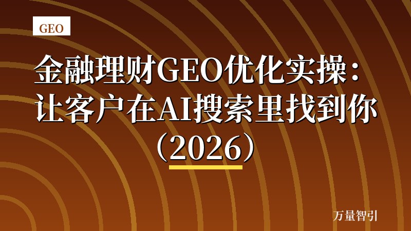 金融理财GEO优化实操：让客户在AI搜索里找到你（2026）