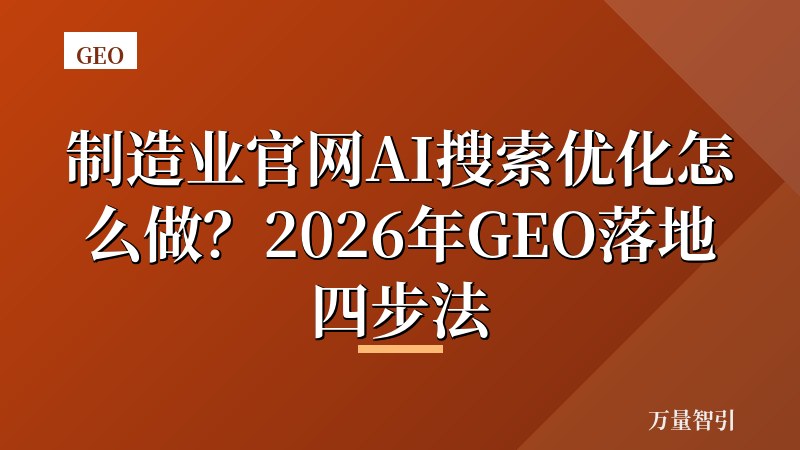 制造业官网AI搜索优化怎么做？2026年GEO落地四步法