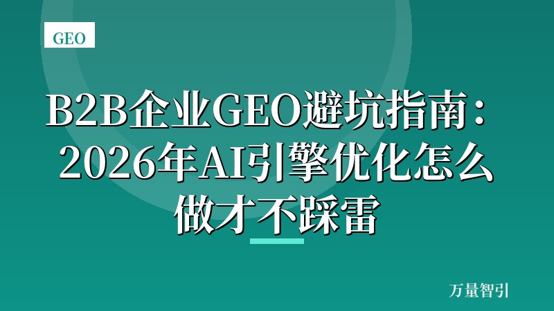 B2B企业GEO避坑指南：2026年AI引擎优化怎么做才不踩雷