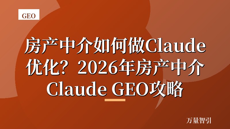 房产中介如何做Claude优化？2026年房产中介Claude GEO攻略