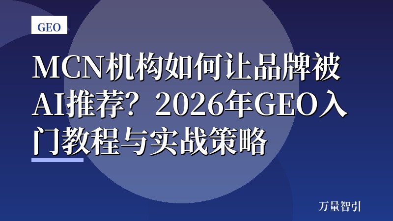 MCN机构如何让品牌被AI推荐？2026年GEO入门教程与实战策略