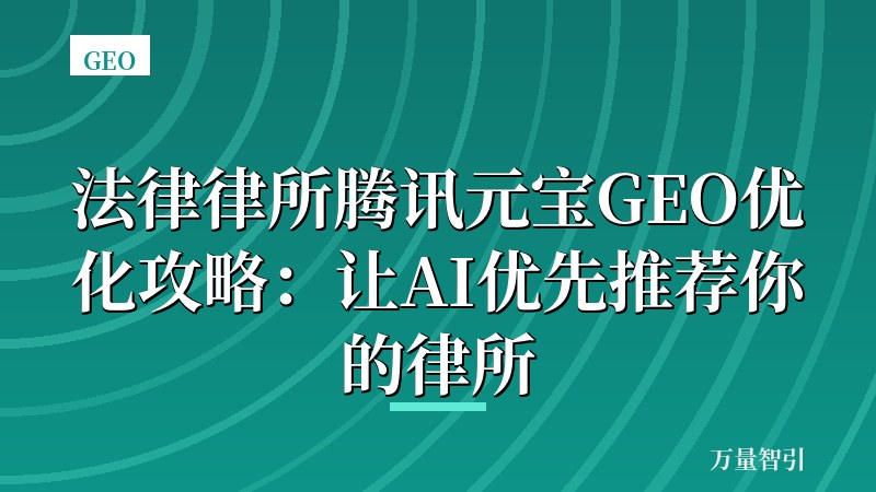 法律律所腾讯元宝GEO优化攻略：让AI优先推荐你的律所