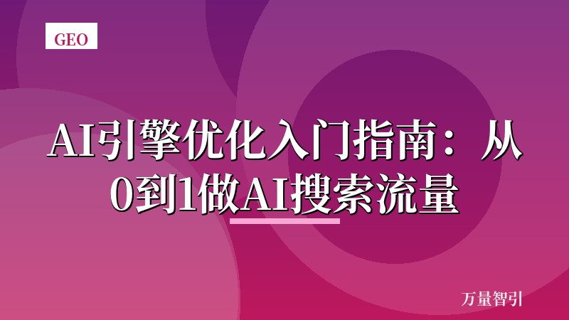 AI引擎优化入门指南：从0到1做AI搜索流量