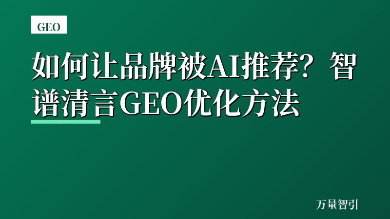 如何让品牌被AI推荐？智谱清言GEO优化方法