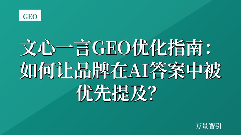 文心一言GEO优化指南：如何让品牌在AI答案中被优先提及？